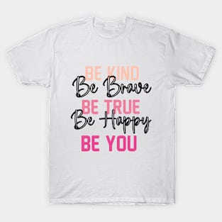 Be Kind Be Brave Be True Be Happy Be You Kindness Motivational Inspirational T-Shirt